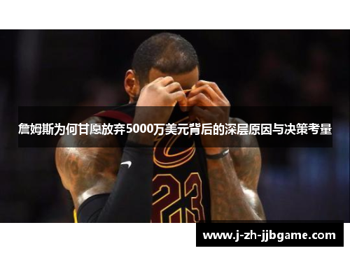 詹姆斯为何甘愿放弃5000万美元背后的深层原因与决策考量