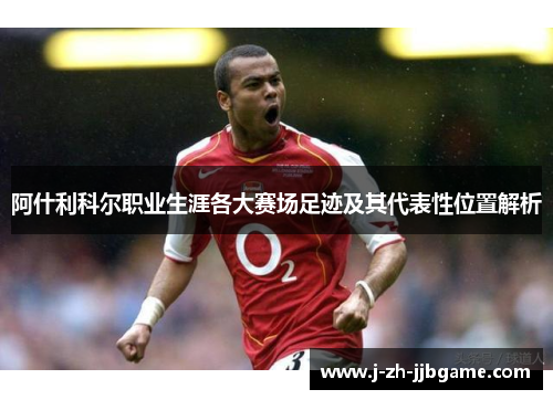 阿什利科尔职业生涯各大赛场足迹及其代表性位置解析