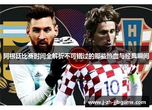 阿根廷比赛时间全解析不可错过的那些热血与经典瞬间