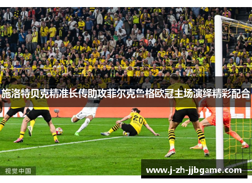 施洛特贝克精准长传助攻菲尔克鲁格欧冠主场演绎精彩配合